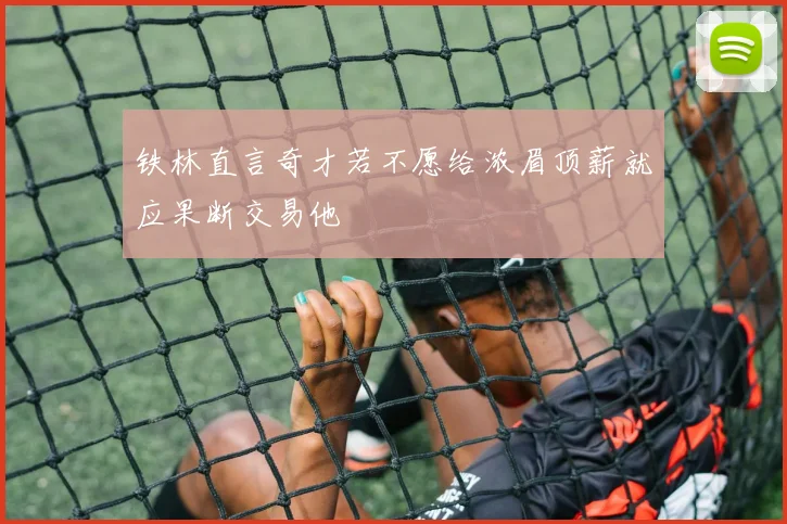 铁林直言奇才若不愿给浓眉顶薪就应果断交易他