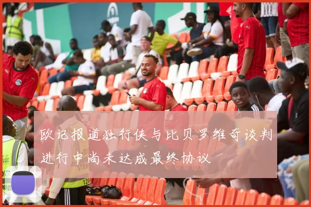 欧记报道独行侠与比贝罗维奇谈判进行中尚未达成最终协议